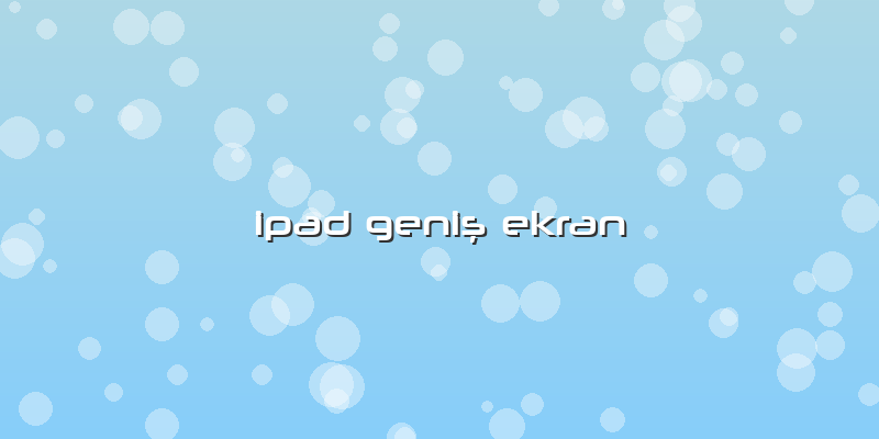 Ipad Geniş Ekran