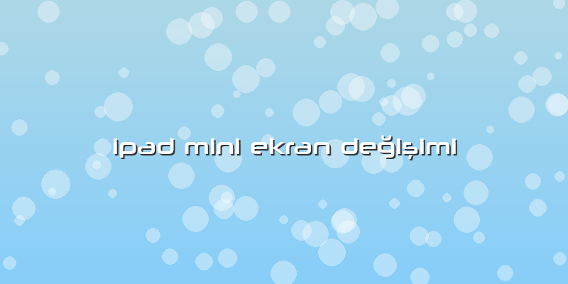 Ipad Mini Ekran Değişimi