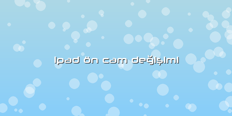 Ipad ön Cam Değişimi