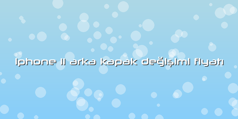 Iphone 11 Arka Kapak Değişimi FiyatÄ±