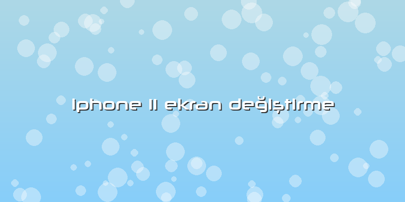 Iphone 11 Ekran Değiştirme