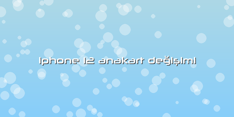 Iphone 12 Anakart Değişimi