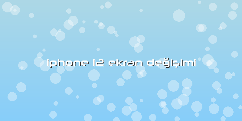 Iphone 12 Ekran Değişimi