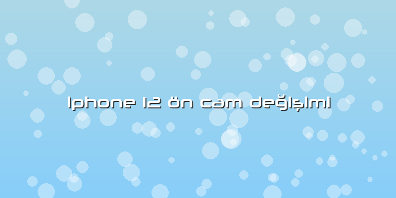 Iphone 12 ön Cam Değişimi