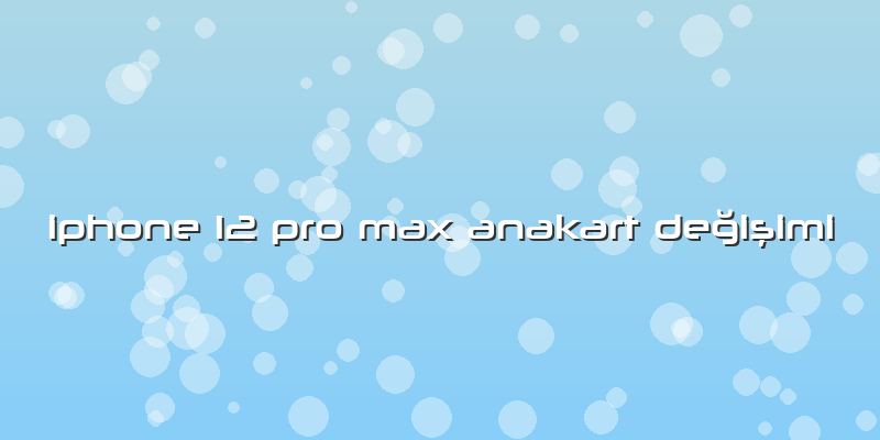 Iphone 12 Pro Max Anakart Değişimi