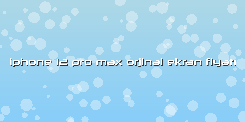 Iphone 12 Pro Max Orjinal Ekran FiyatÄ±