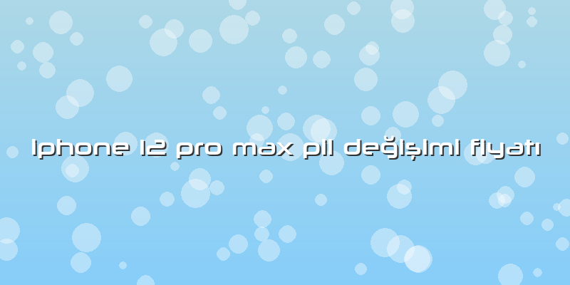 Iphone 12 Pro Max Pil DeÄŸiÅŸimi FiyatÄ±