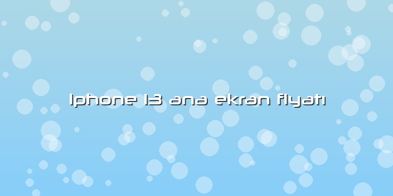 Iphone 13 Ana Ekran FiyatÄ±