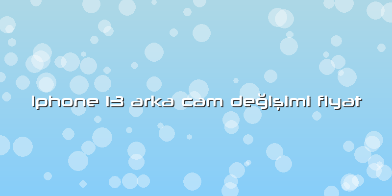 Iphone 13 Arka Cam Değişimi Fiyat