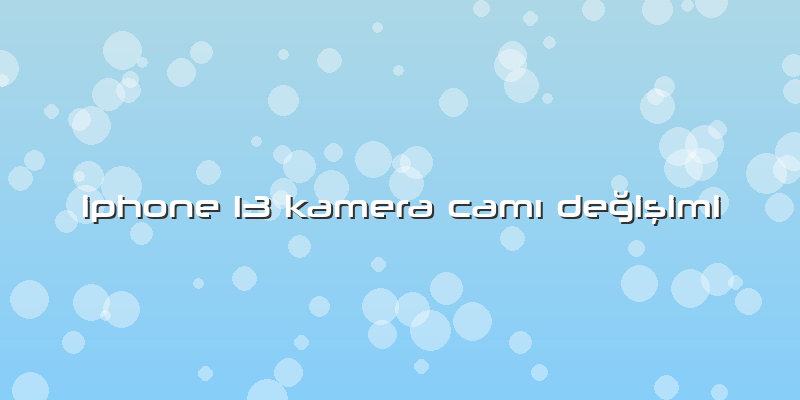 Iphone 13 Kamera CamÄ± Değişimi