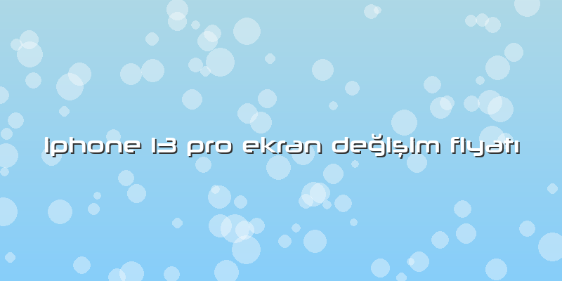 Iphone 13 Pro Ekran Değişim FiyatÄ±