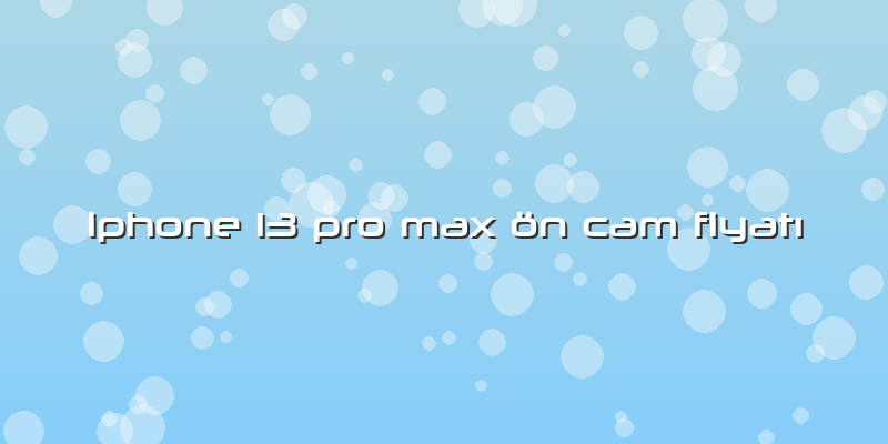 Iphone 13 Pro Max ön Cam FiyatÄ±