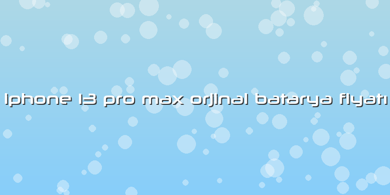 Iphone 13 Pro Max Orjinal Batarya FiyatÄ±