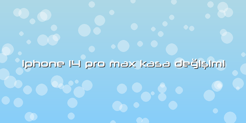 Iphone 14 Pro Max Kasa Değişimi