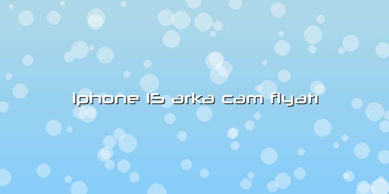 Iphone 15 Arka Cam FiyatÄ±