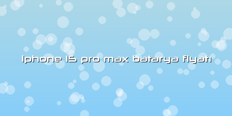 Iphone 15 Pro Max Batarya FiyatÄ±