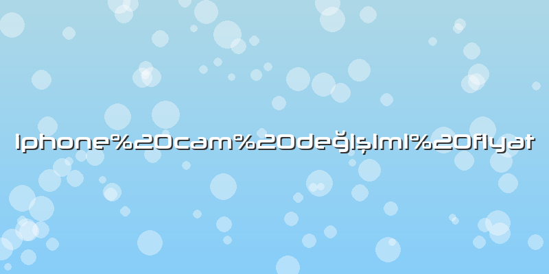 Iphone cam değişimi fiyat