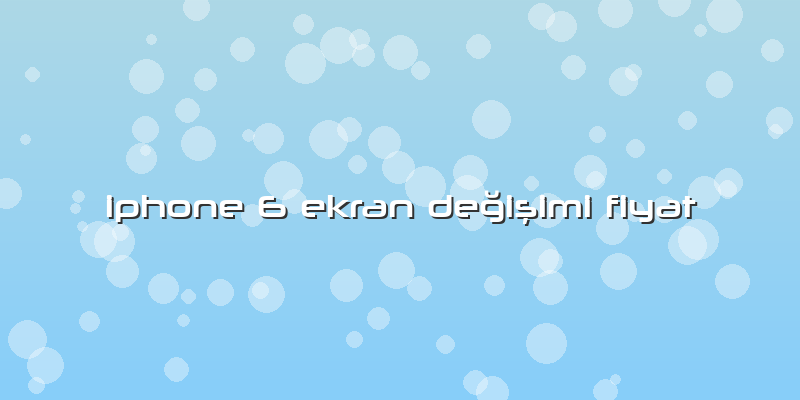 Iphone 6 Ekran Değişimi Fiyat