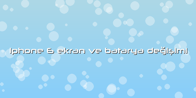 Iphone 6 Ekran Ve Batarya Değişimi