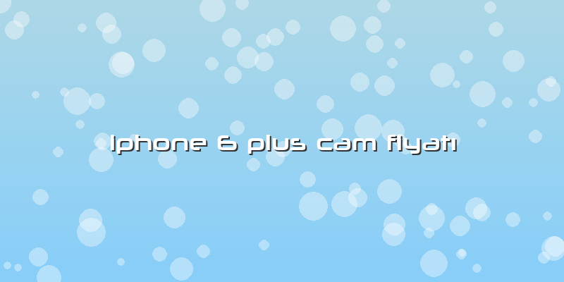 Iphone 6 Plus Cam FiyatÄ±