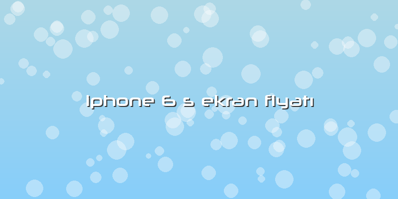 Iphone 6 S Ekran FiyatÄ±