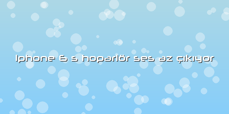 Iphone 6 S Hoparlör Ses Az Ã§Ä±kÄ±yor
