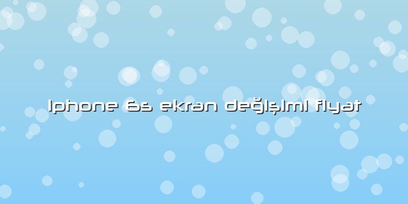 Iphone 6s Ekran Değişimi Fiyat