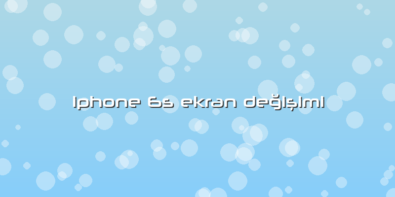 Iphone 6s Ekran Değişimi