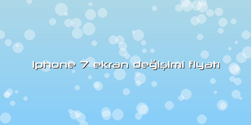 Iphone 7 Ekran Değişimi FiyatÄ±