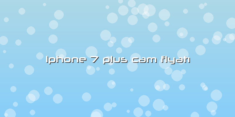 Iphone 7 Plus Cam FiyatÄ±