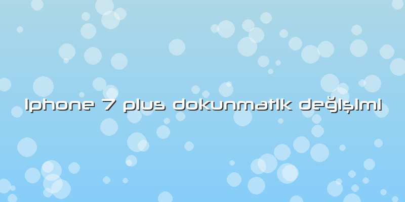 Iphone 7 Plus Dokunmatik Değişimi
