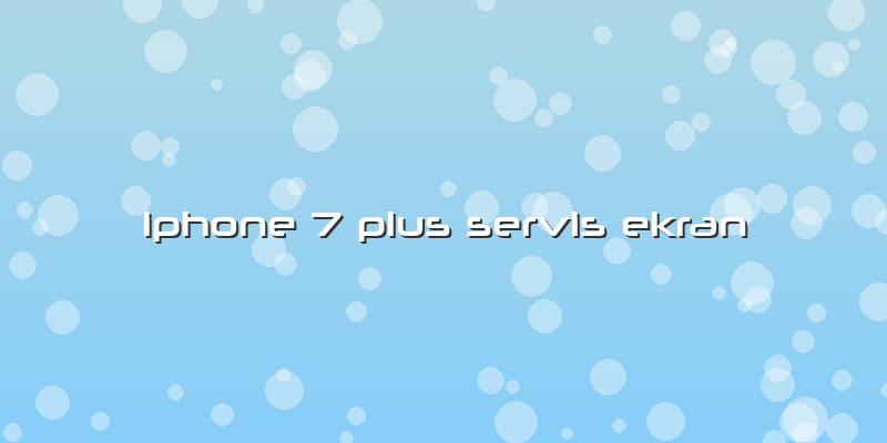 Iphone 7 Plus Servis Ekran