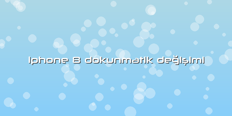 Iphone 8 Dokunmatik Değişimi