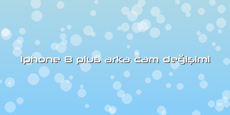 Iphone 8 Plus Arka Cam Değişimi