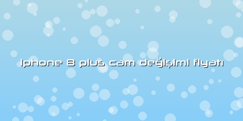 Iphone 8 Plus Cam Değişimi FiyatÄ±