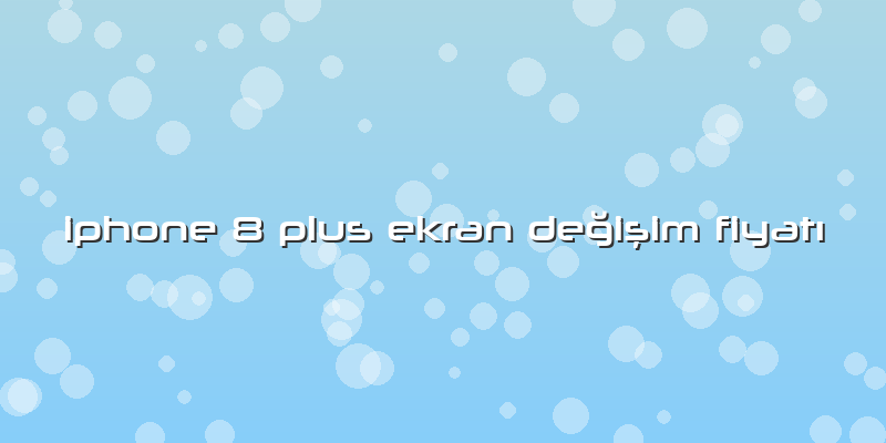 Iphone 8 Plus Ekran Değişim FiyatÄ±