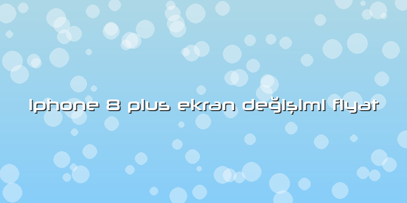 Iphone 8 Plus Ekran Değişimi Fiyat