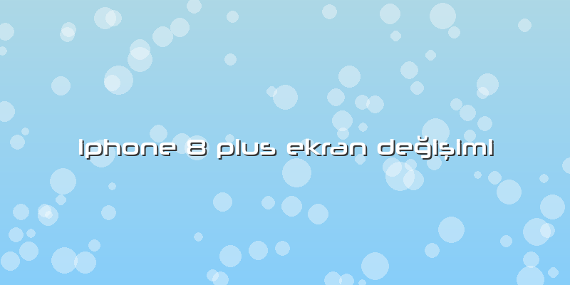 Iphone 8 Plus Ekran Değişimi