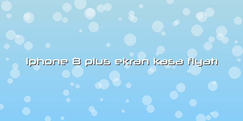 Iphone 8 Plus Ekran Kasa FiyatÄ±