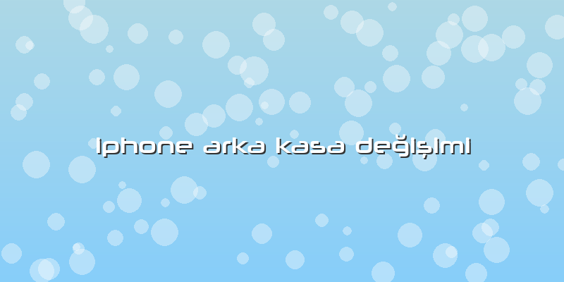 Iphone Arka Kasa Değişimi