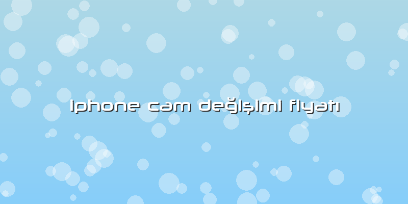 Iphone Cam Değişimi FiyatÄ±