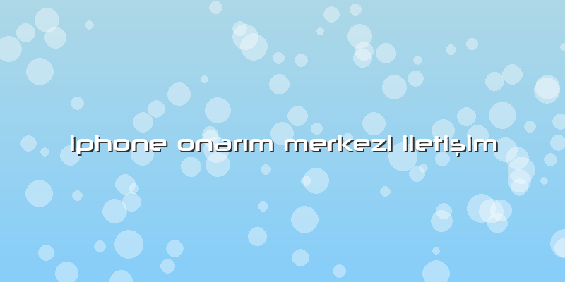Iphone OnarÄ±m Merkezi Iletişim