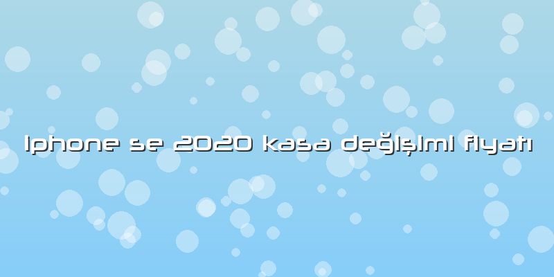 Iphone Se 2020 Kasa Değişimi FiyatÄ±