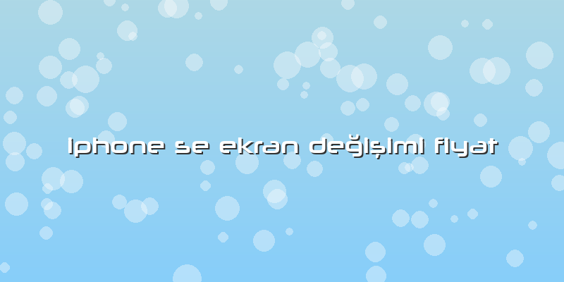 Iphone Se Ekran Değişimi Fiyat