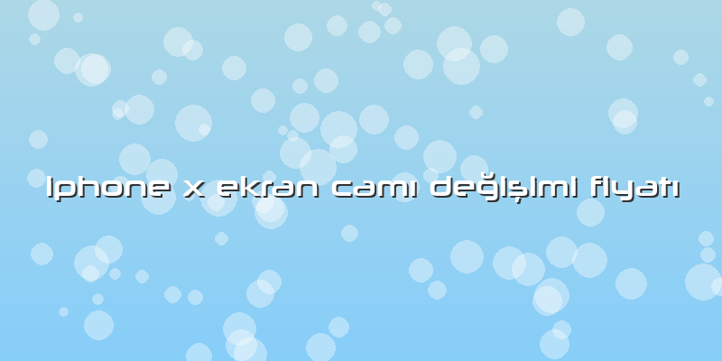 Iphone X Ekran CamÄ± Değişimi FiyatÄ±