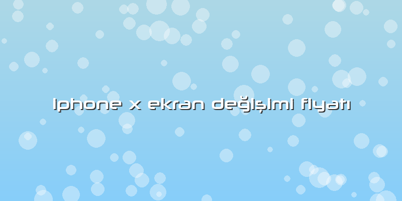 Iphone X Ekran Değişimi FiyatÄ±