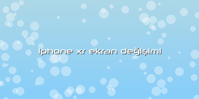 Iphone Xr Ekran Değişimi