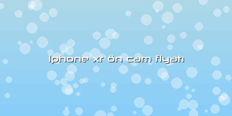 Iphone Xr ön Cam FiyatÄ±
