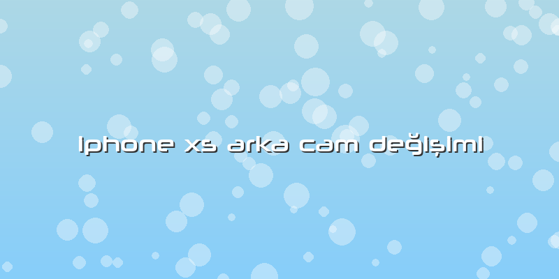 Iphone Xs Arka Cam Değişimi