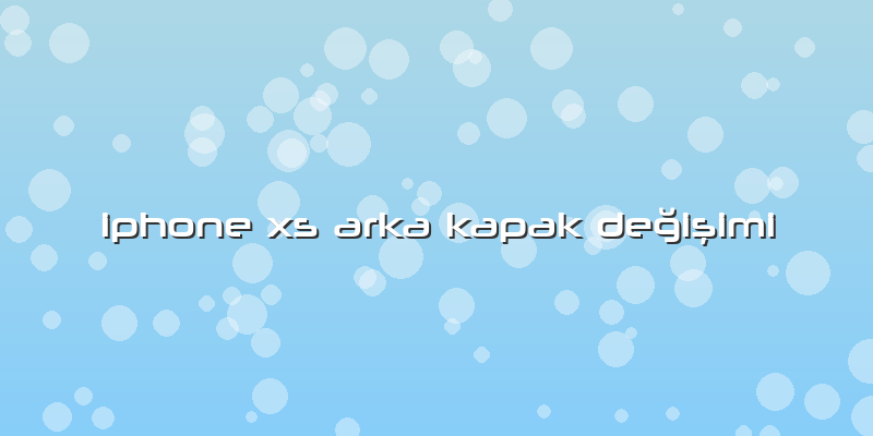 Iphone Xs Arka Kapak Değişimi